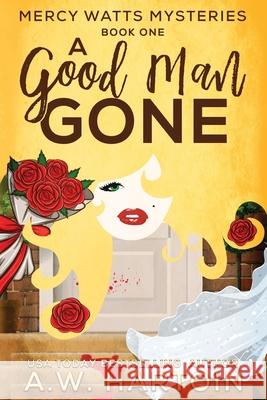 A Good Man Gone: A Mercy Watts Mystery A. W. Hartoin 9781494389390 Createspace