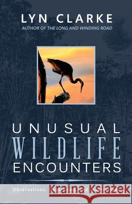 Unusual Wildlife Encounters: Observations, Depictions, and Inspirations Lyn Clarke Blue Harvest Creative Blue Harvest Creative 9781494390273 Createspace