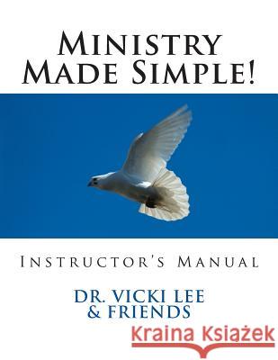 Instructor's Manual- Ministry Made Simple!: For Ministers, Leaders and the Layman Dr Vicki M. Lee 9781494390426 Createspace