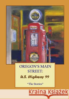 Oregon's Main Street: U.S. Highway 99: The Stories Jo-Brew 9781494391232