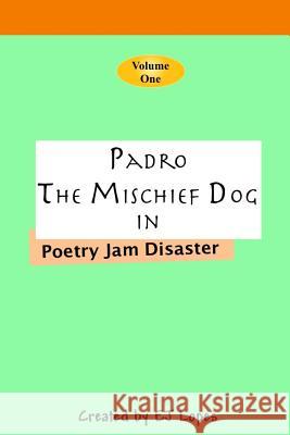 Padro the Mischief Dog: Poetry Jam Disaster Ej Lopes 9781494391614 Createspace