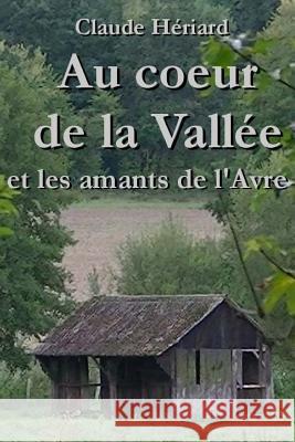 Au coeur de la vallée Heriard, Claude 9781494392390 Createspace