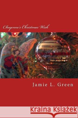 Cheyenne's Christmas Wish MS Jamie L. Green 9781494393892