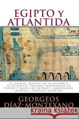 EGIPTO y ATLÁNTIDA: El origen egipcio de la historia de Atlantis. Pruebas indiciarias en textos y mapas de papiros, sarcófagos, tumbas y t Díaz-Montexano, Georgeos 9781494394257 Createspace