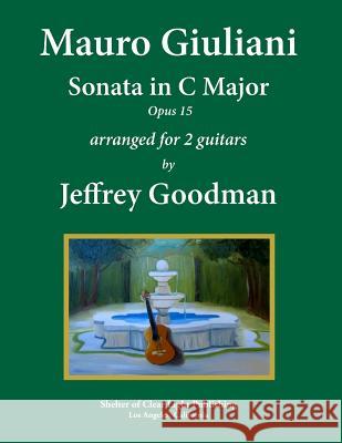 Mauro Giuliani - Sonata in C Major, Opus 15: Arranged for Two Guitars Jeffrey Goodman 9781494394394 Createspace