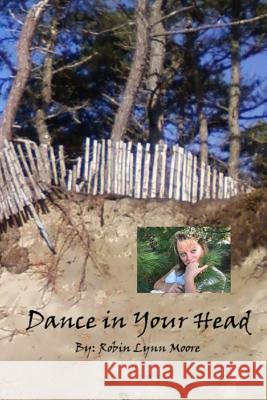 Dance in Your Head Robin Lynn Moore 9781494394431 Createspace