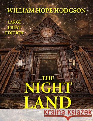 The Night Land - Large Print Edition William Hope Hodgson 9781494396473 Createspace