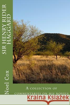 Sir Henry Rider Haggard: A collection of commentaries on his novels Cox, Noel 9781494397746 Createspace