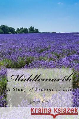 Middlemarch: A Study of Provincial Life George Eliot 9781494398170 Createspace