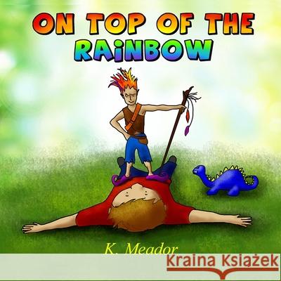 On Top of the Rainbow K. Meador Cheryl Casey 9781494398774 Createspace