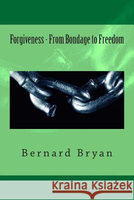 Forgiveness - From Bondage to Freedom Bernard Bryan 9781494399559 Createspace