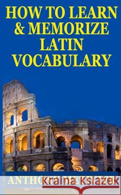 How to Learn and Memorize Latin Vocabulary Using A Memory Palace Metivier, Anthony 9781494399696 Createspace
