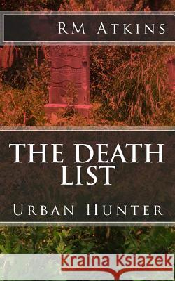 The Death List: Urban Hunter MR R. M. Atkins 9781494400064 Createspace