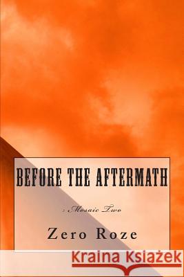 Before The Aftermath: : A Mosaic Roze, Zero 9781494400859