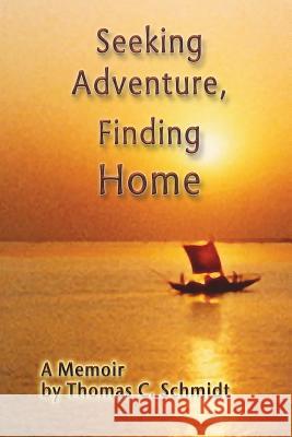 Seeking Adventure, Finding Home.: A Memoir Thomas C. Schmidt 9781494402464