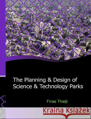 The Planning and Design of Science and Technology Parks: Middle East Firas T. Thalji 9781494402976 Createspace Independent Publishing Platform