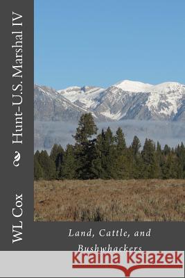 Hunt-U.S. Marshal IV: Land, Cattle, and Bushwhackers Wl Cox 9781494404048 Createspace