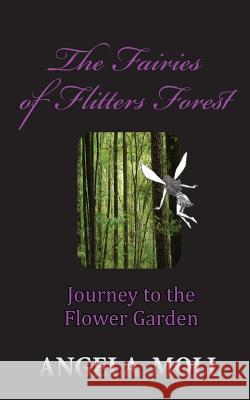 The Fairies of Flitters Forest: Journey to the Flower Garden Angela Moll 9781494404208 Createspace