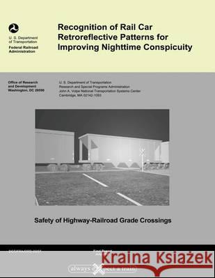 Recognition of Rail Car Retroreflective Patterns for Improving Nighttime Conspicuity U. S. Department of Transportation 9781494405021 Createspace