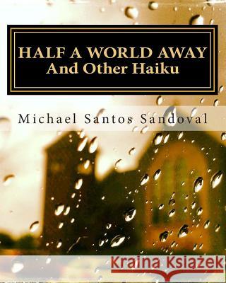 Half A World Away: And Other Haiku Sandoval, Michael Santos 9781494405489
