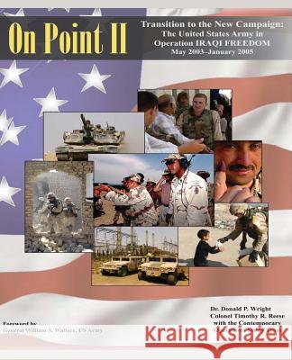 On Point II: Transition to the New Campaign: The United States Army in Operation IRAQI FREEDOM, May 2003-January 2005 Reese, Colonel Timothy R. 9781494406479