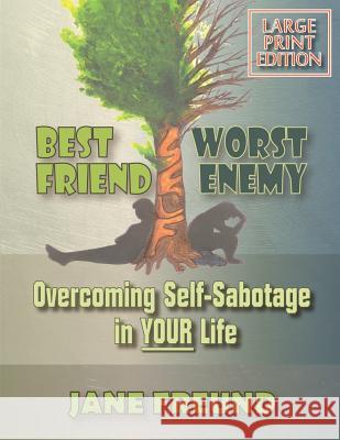 LARGE PRINT - Best Friend Worst Enemy - Overcoming Self-Sabotage in YOUR Life! Freund, Jane 9781494406929