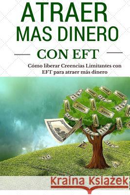 Atraer Mas Dinero Usando Eft: Protocolos Para Crear Mas Dinero MS Carla Valencia 9781494407117