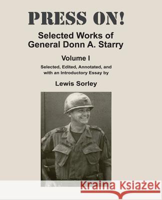 Press On!: Selected Works of General Donn A. Starry - Volume I General Donn a. Starry Lewis Sorley 9781494407308 Createspace