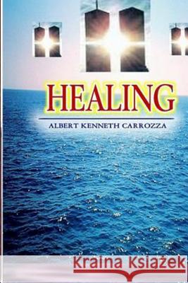 Healing Albert Kenneth Carrozza 9781494407520 Createspace