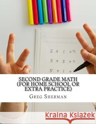 Second Grade Math (For Home School or Extra Practice) Sherman, Greg 9781494407568