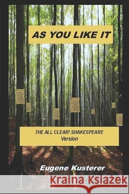 As You Like It: The ALL CLEAR! SHAKESPEARE Version Kusterer, Eugene 9781494408190 Createspace Independent Publishing Platform