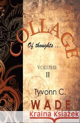 Collage of Thoughts: Volume II Tyvonn C. Wade 9781494408206 Createspace