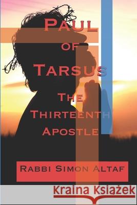 Paul of Tarsus: The Thirteenth Apostle Rabbi Simon Altaf 9781494409326