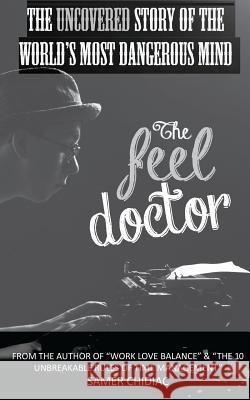 The Feel Doctor: The Uncovered Story of the World's Most Dangerous Mind Samer Chidiac 9781494409777 Createspace
