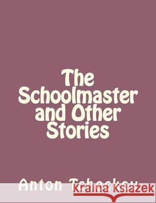 The Schoolmaster and Other Stories Anton Tchekhov 9781494410421 Createspace