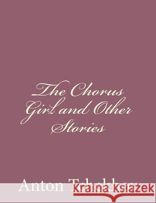 The Chorus Girl and Other Stories Anton Tchekhov 9781494410483