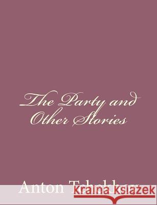 The Party and Other Stories Anton Tchekhov 9781494410506 Createspace