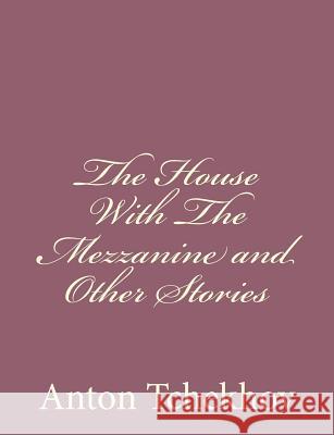 The House With The Mezzanine and Other Stories Tchekhov, Anton 9781494410544 Createspace