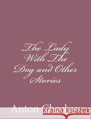 The Lady With The Dog and Other Stories Checkov, Anton 9781494410629 Createspace