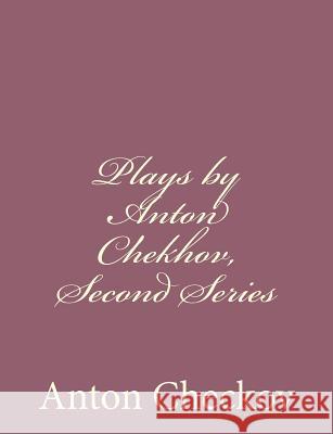 Plays by Anton Chekhov, Second Series Anton Checkov 9781494410650 Createspace