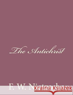 The Antichrist F. W. Nietzsche 9781494410865 Createspace