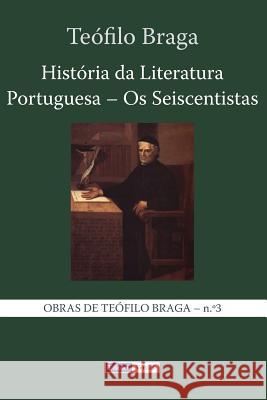 História da Literatura Portuguesa - Os Seiscentistas Braga, Teófilo 9781494411138 Createspace