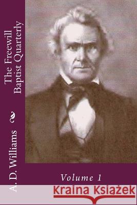 The Freewill Baptist Quarterly: Volume 1 Dr A. D. Williams Dr Alton E. Loveless 9781494412890 Createspace
