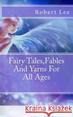 Fairy Tales, Fables And Yarns For All Ages Lee, Robert F. 9781494412906 Createspace