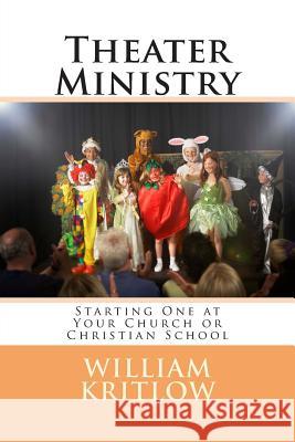 Theater Ministry: Start one at your church of Christian school Kritlow, William 9781494413347 Createspace