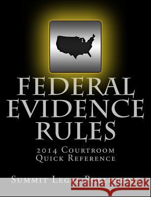 Federal Evidence Rules Courtroom Quick Reference: 2014 Summit Legal Publishing 9781494414566 Createspace