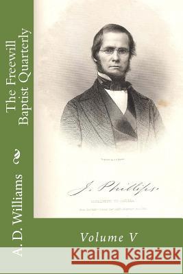 The Freewill Baptist Quarterly: Volume V A. D. Williams Alton E. Loveless 9781494414849 Createspace