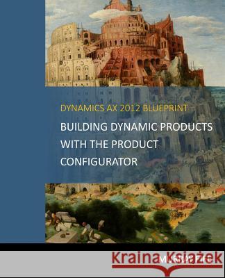 Dynamics AX 2012 Blueprints: Building Dynamic Products with the Product Configurator Fife, Murray 9781494415044 Createspace