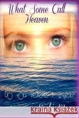 What Some Call Heaven Nicki Mann 9781494415761 Createspace