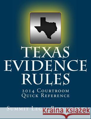Texas Evidence Rules Courtroom Quick Reference: 2014 Summit Legal Publishing 9781494416072 Createspace